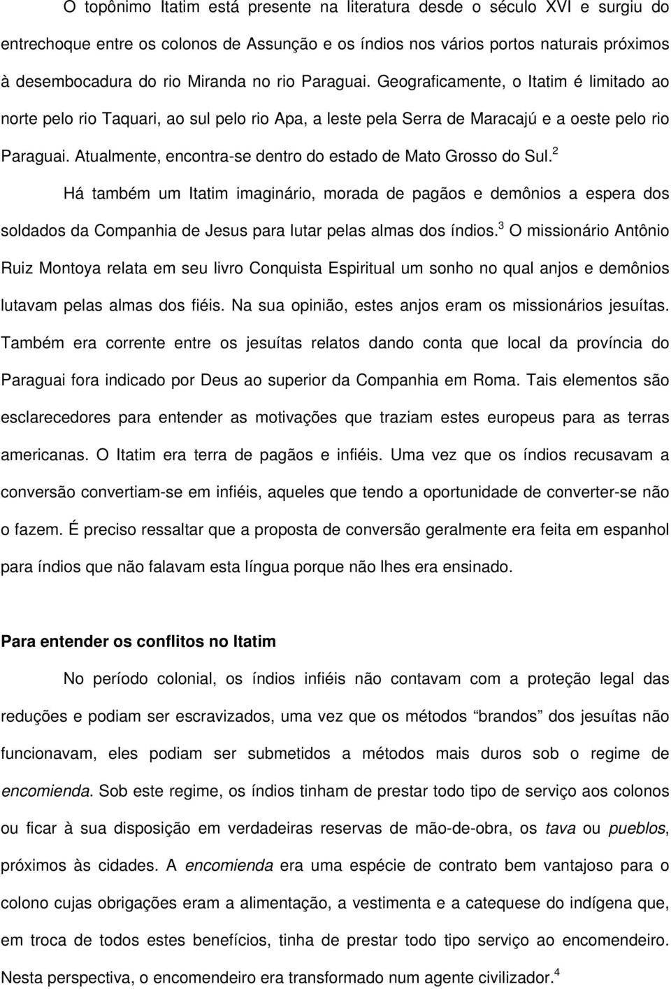 Atualmente, encontra-se dentro do estado de Mato Grosso do Sul.