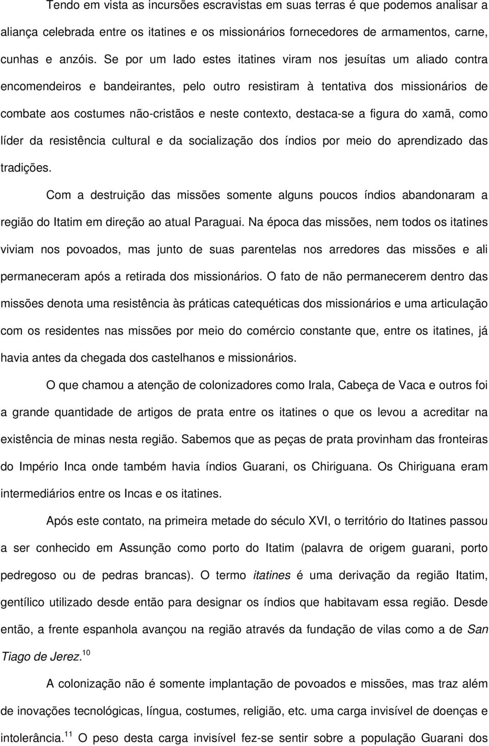 contexto, destaca-se a figura do xamã, como líder da resistência cultural e da socialização dos índios por meio do aprendizado das tradições.