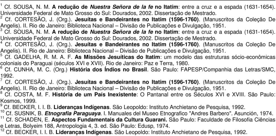 SOUSA, N. M. A redução de Nuestra Señora de la fe no Itatim: entre a cruz e a espada (1631-1654). Universidade Federal de Mato Grosso do Sul: Dourados, 2002. Dissertação de Mestrado. 4 Cf.