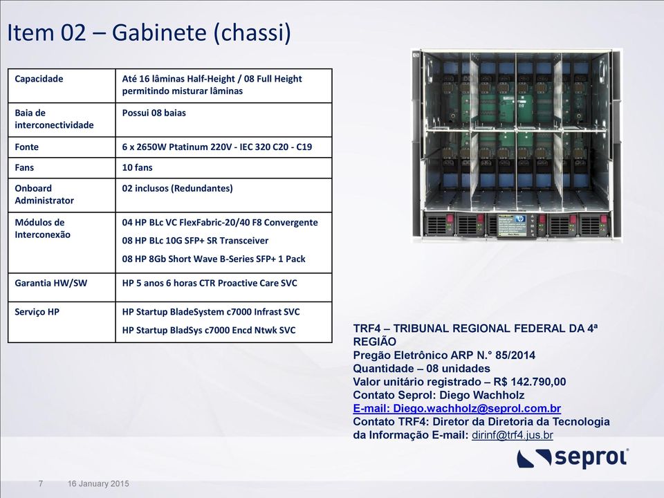 FlexFabric-20/40 F8 Convergente 08 HP BLc 10G SFP+ SR Transceiver 08 HP 8Gb Short Wave B-Series SFP+ 1 Pack HP 5 anos 6 horas CTR Proactive Care SVC HP Startup