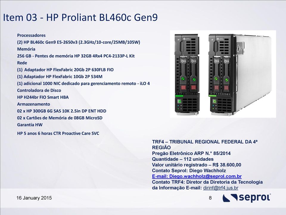 FlexFabric 10Gb 2P 534M (1) adicional 1000 NIC dedicado para gerenciamento remoto - ilo 4 Controladora de Disco HP H244br FIO Smart HBA Armazenamento 02 x HP