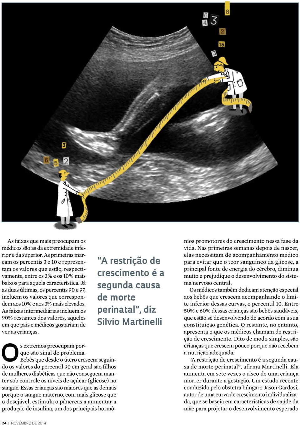 Já as duas últimas, os percentis 90 e 97, incluem os valores que correspondem aos 10% e aos 3% mais elevados.