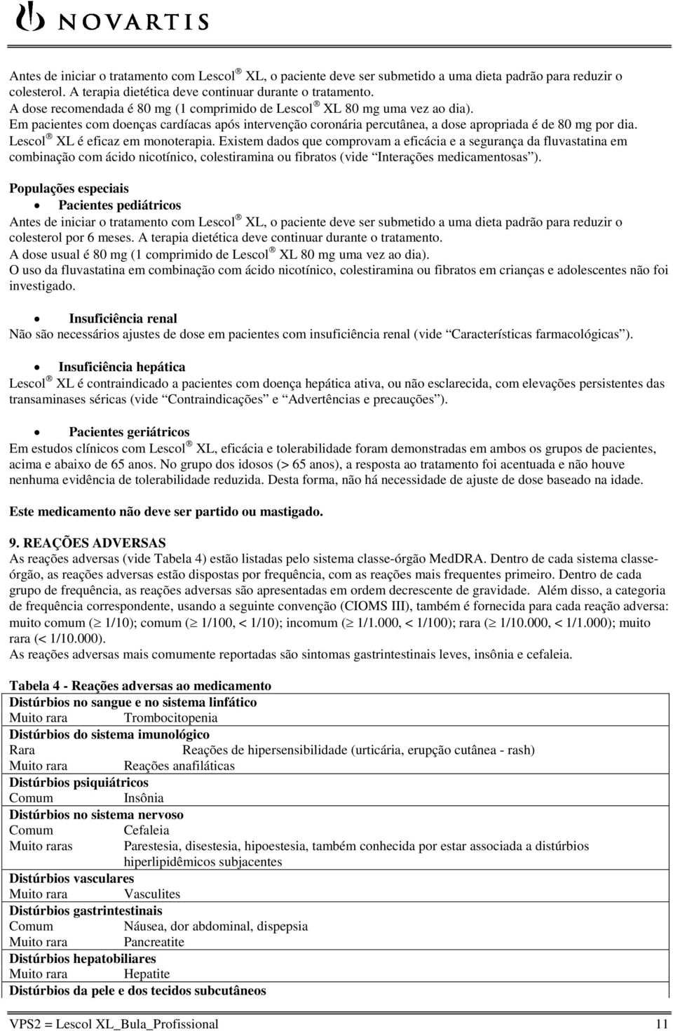 Lescol XL é eficaz em monoterapia. Existem dados que comprovam a eficácia e a segurança da fluvastatina em combinação com ácido nicotínico, colestiramina ou fibratos (vide Interações medicamentosas ).