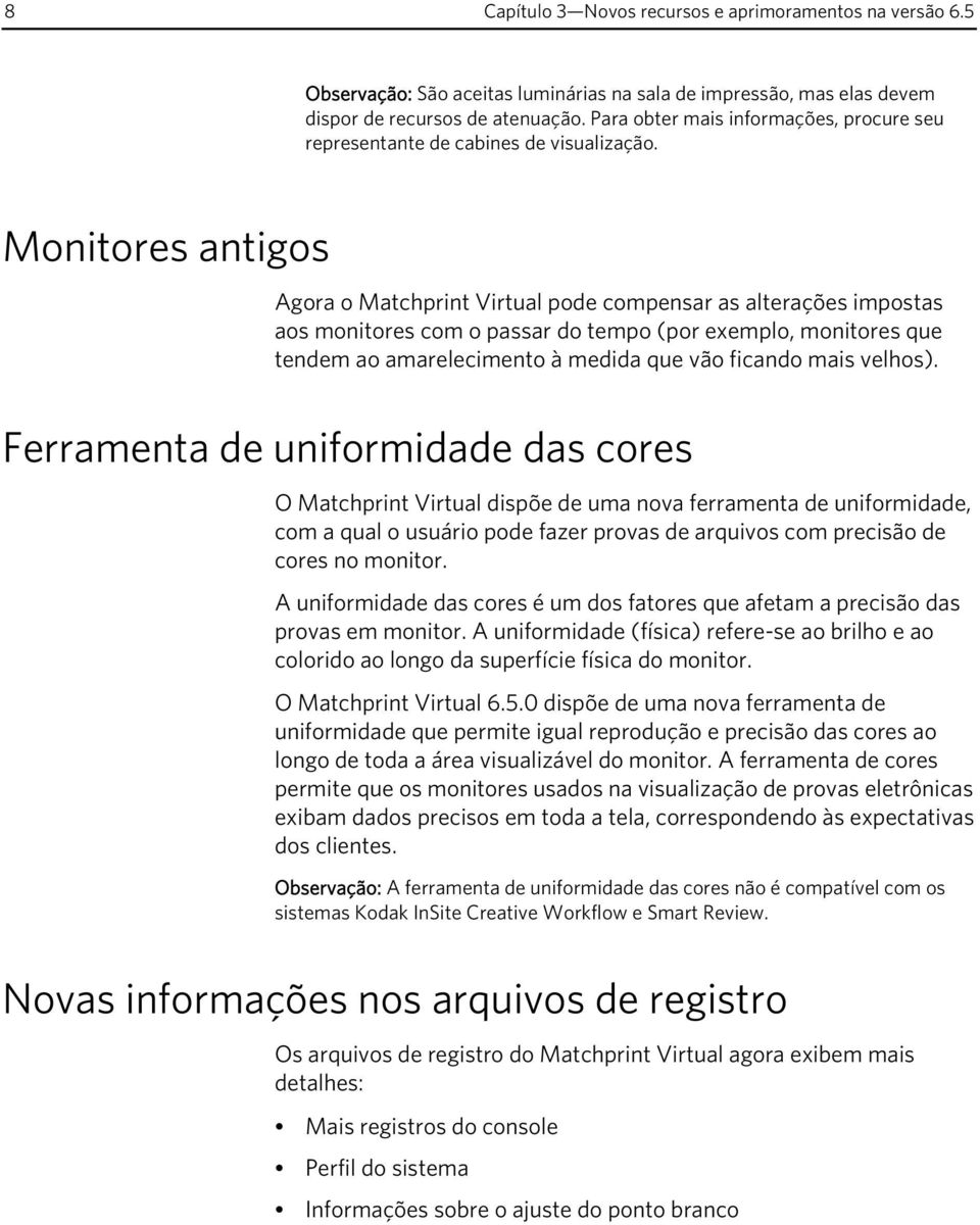 Monitores antigos Agora o Matchprint Virtual pode compensar as alterações impostas aos monitores com o passar do tempo (por exemplo, monitores que tendem ao amarelecimento à medida que vão ficando