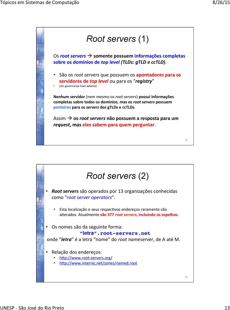 completas sobre todos os domínios, mas os root servers possuem ponteiros para os servers dos gtlds e cctlds.