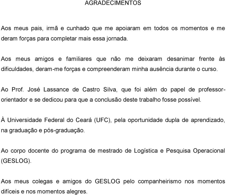 José Lassance de Castro Silva, que foi além do papel de professororientador e se dedicou para que a conclusão deste trabalho fosse possível.