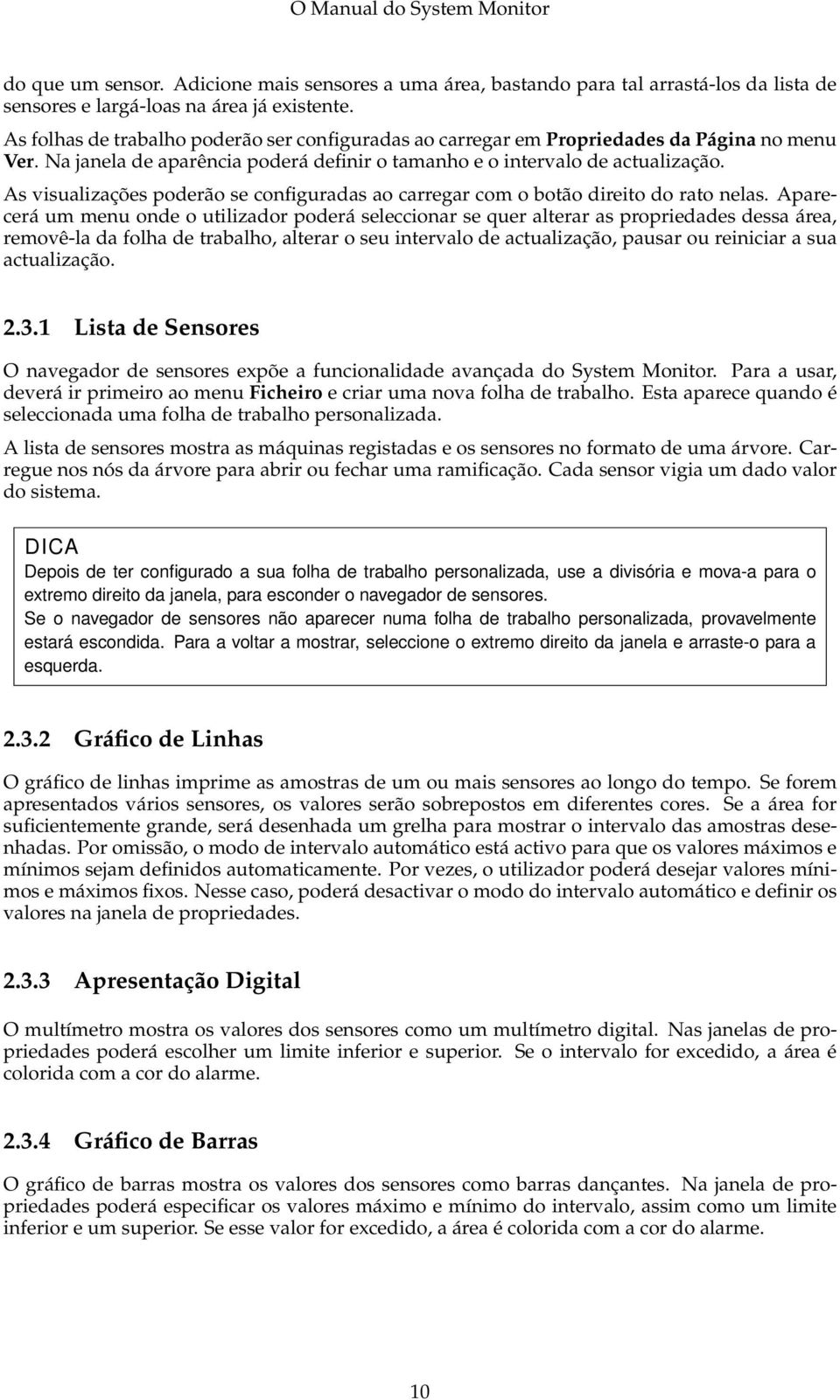 As visualizações poderão se configuradas ao carregar com o botão direito do rato nelas.