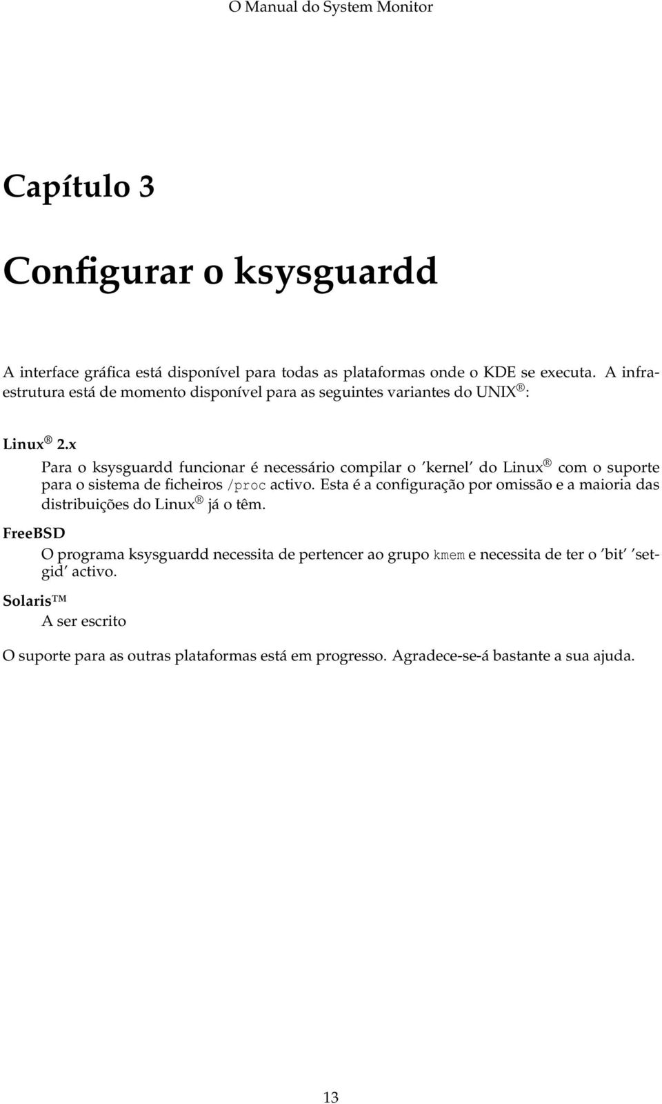 x Para o ksysguardd funcionar é necessário compilar o kernel do Linux com o suporte para o sistema de ficheiros /proc activo.