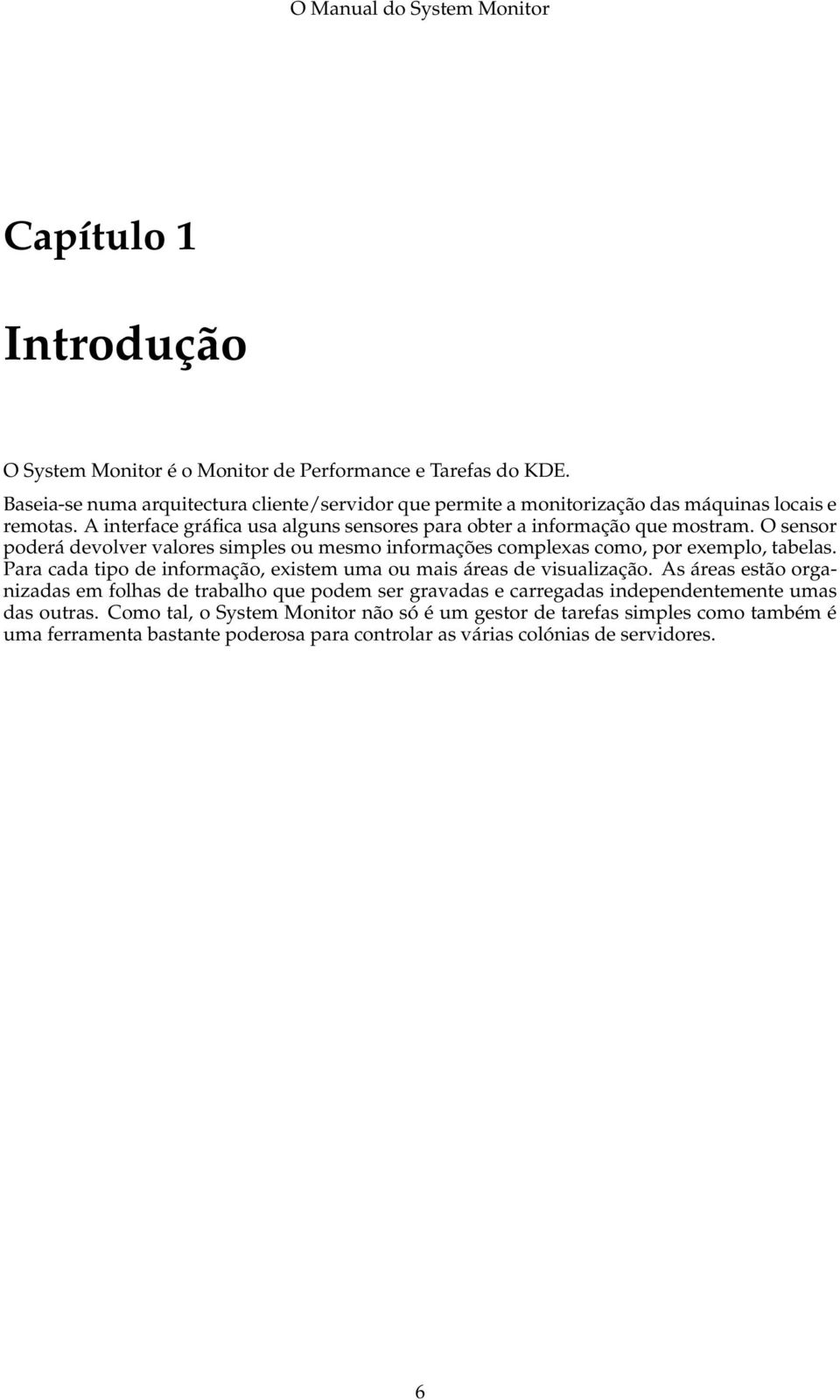 O sensor poderá devolver valores simples ou mesmo informações complexas como, por exemplo, tabelas. Para cada tipo de informação, existem uma ou mais áreas de visualização.