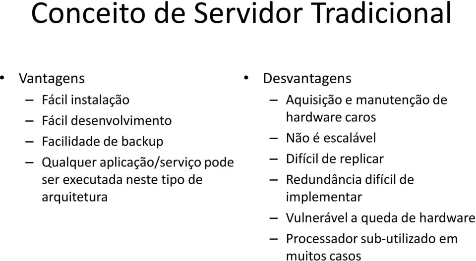 Desvantagens Aquisição e manutenção de hardware caros Não é escalável Difícil de replicar