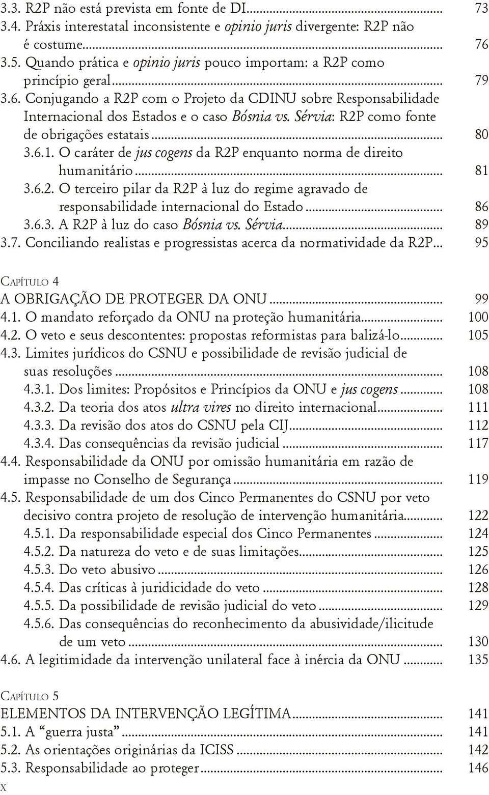 Sérvia: R2P como fonte de obrigações estatais... 80 3.6.1. O caráter de jus cogens da R2P enquanto norma de direito humanitário... 81 3.6.2. O terceiro pilar da R2P à luz do regime agravado de responsabilidade internacional do Estado.