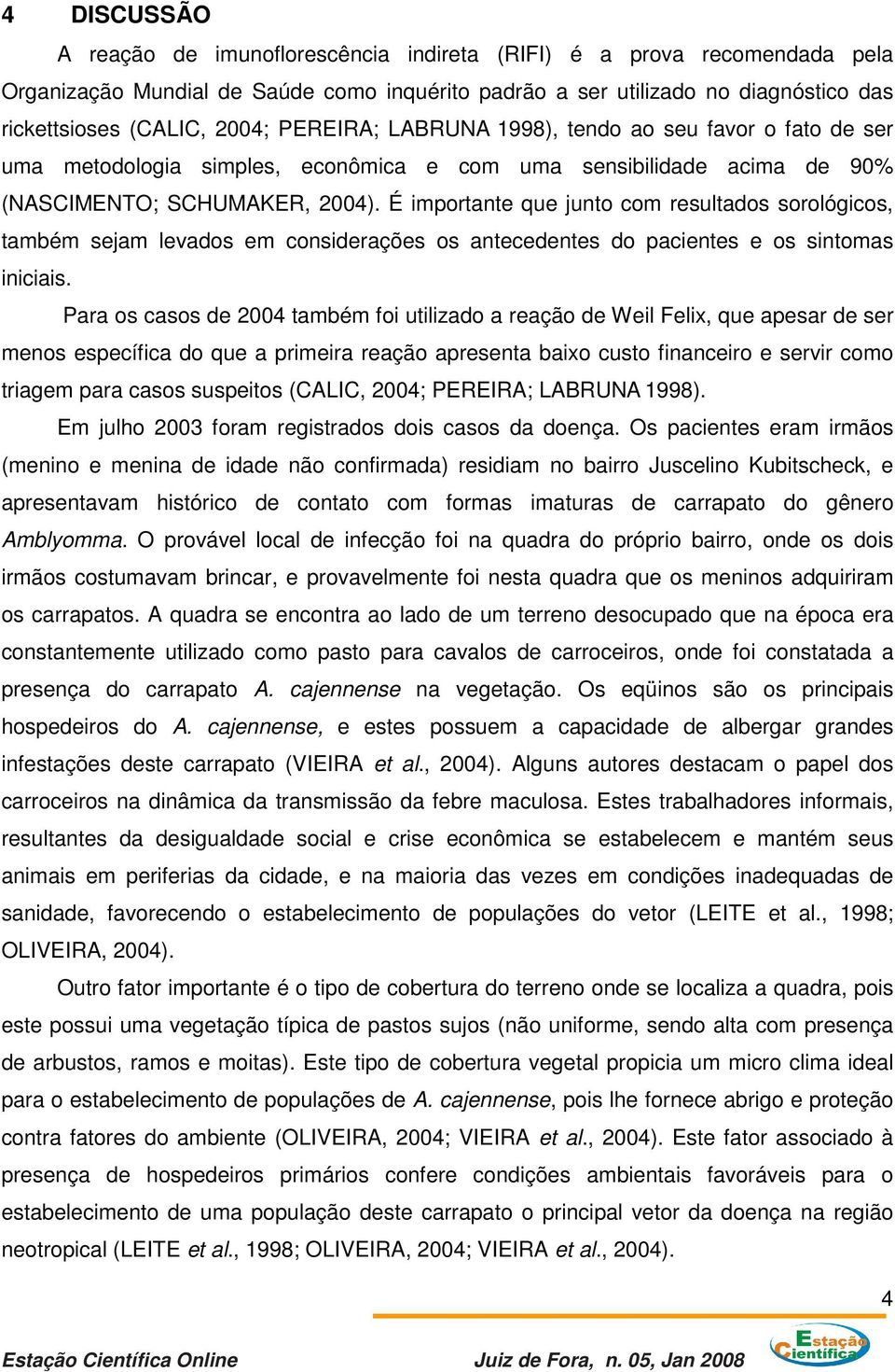 É importante que junto com resultados sorológicos, também sejam levados em considerações os antecedentes do pacientes e os sintomas iniciais.