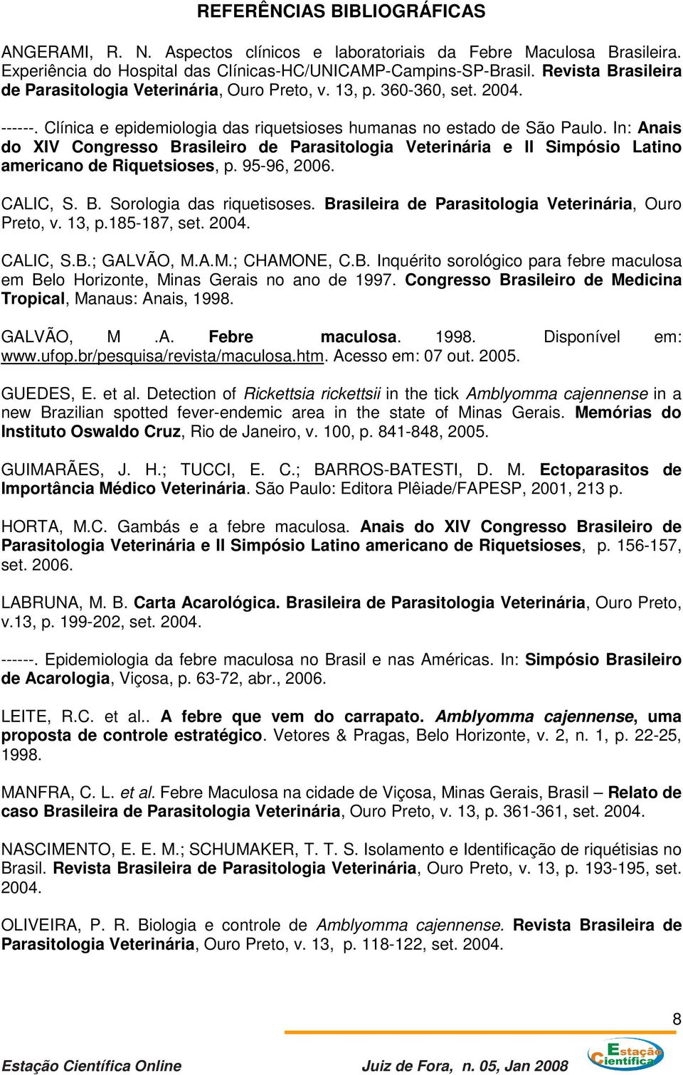 In: Anais do XIV Congresso Brasileiro de Parasitologia Veterinária e II Simpósio Latino americano de Riquetsioses, p. 95-96, 2006. CALIC, S. B. Sorologia das riquetisoses.