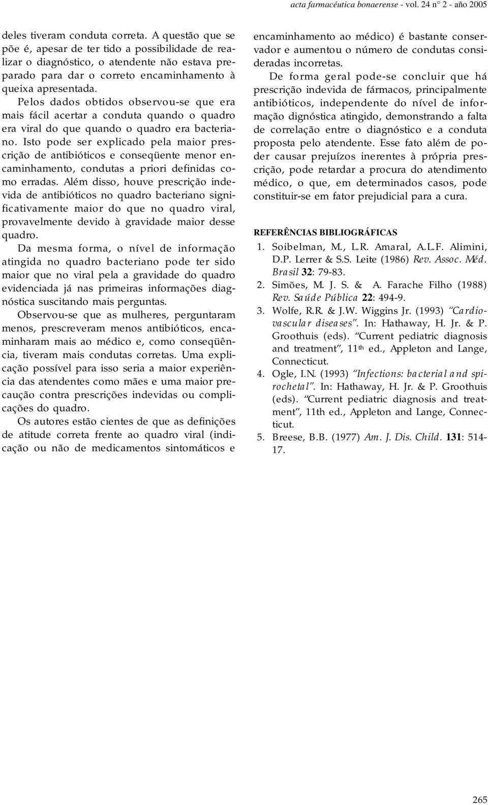 Pelos dados obtidos observou-se que era mais fácil acertar a conduta quando o quadro era viral do que quando o quadro era bacteriano.