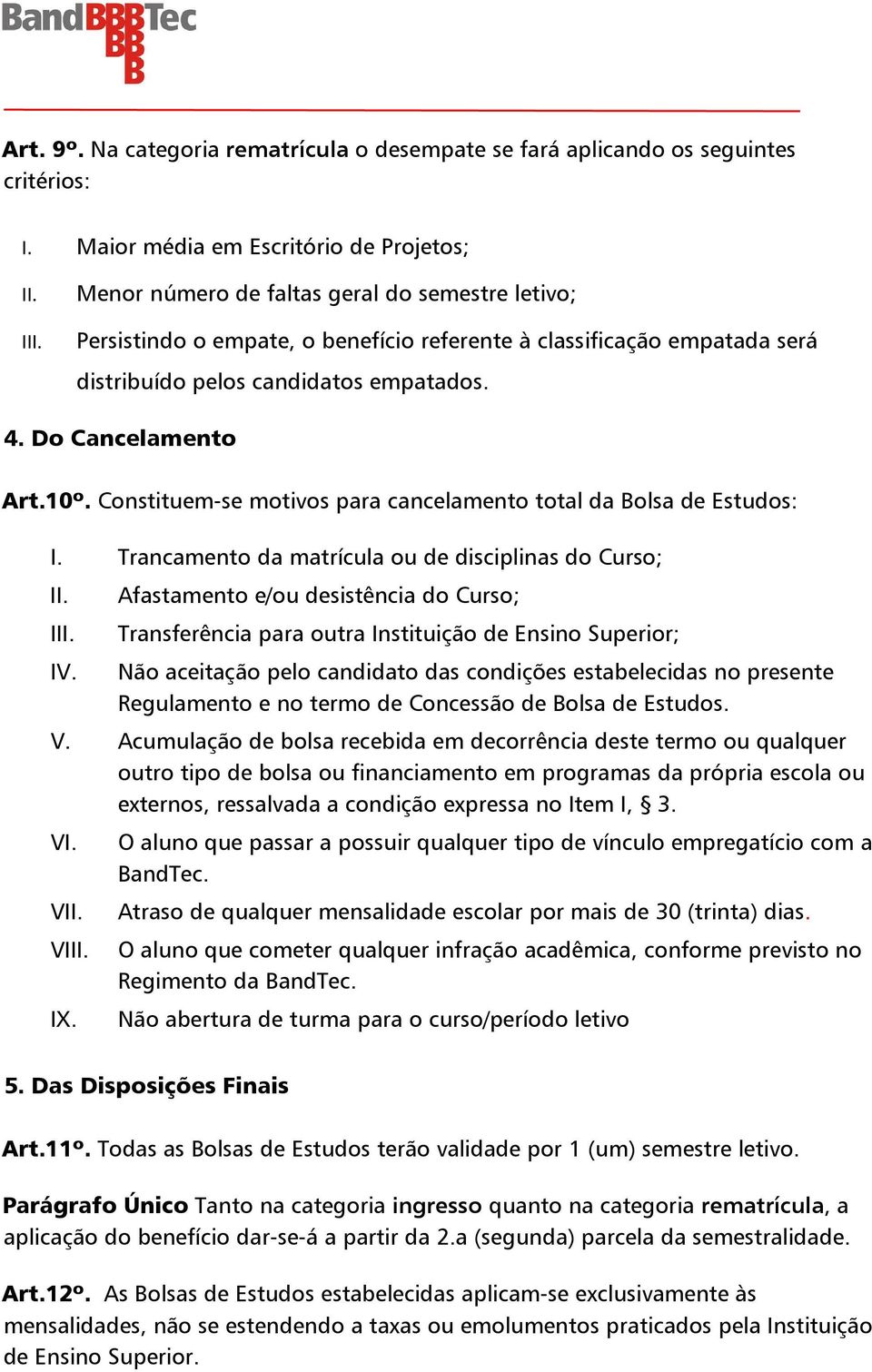 empatados. 4. Do Cancelamento Art.10º. Constituem-se motivos para cancelamento total da Bolsa de Estudos: I. Trancamento da matrícula ou de disciplinas do Curso; I IV.