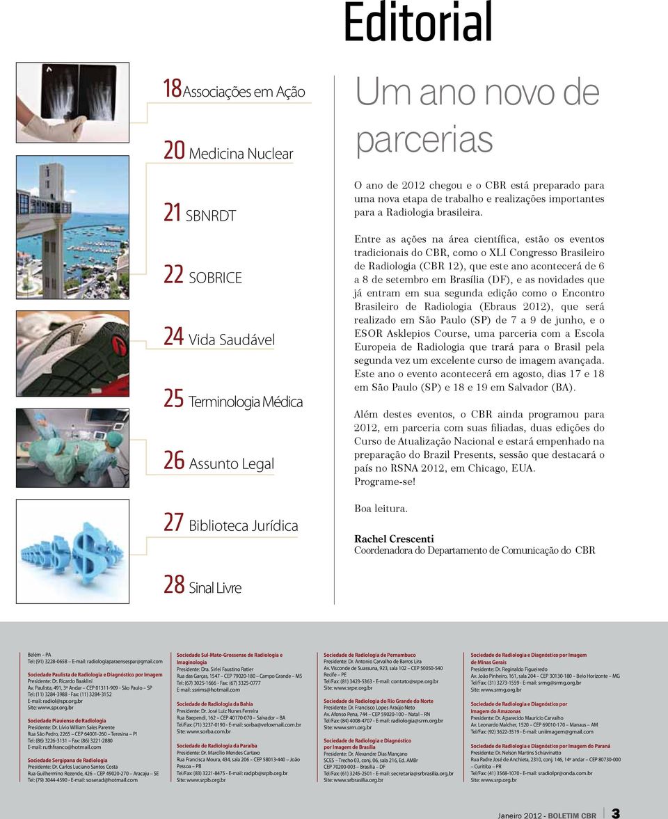 Entre as ações na área científica, estão os eventos tradicionais do CBR, como o XLI Congresso Brasileiro de Radiologia (CBR 12), que este ano acontecerá de 6 a 8 de setembro em Brasília (DF), e as