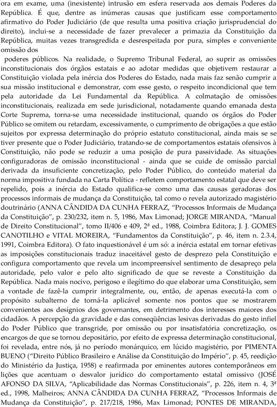 prevalecer a primazia da Constituição da República, muitas vezes transgredida e desrespeitada por pura, simples e conveniente omissão dos poderes públicos.