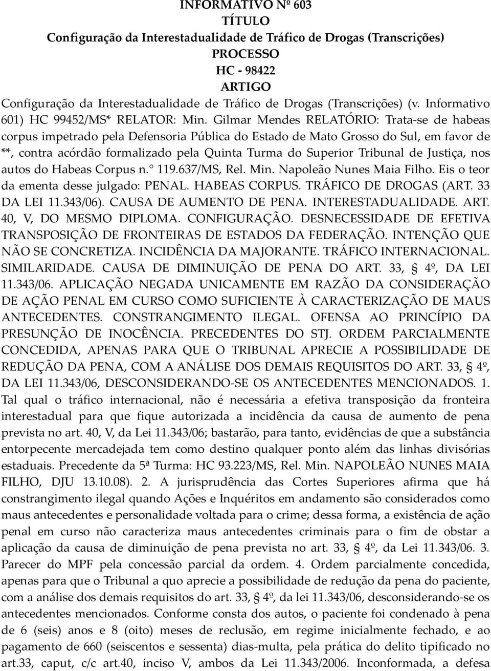 Gilmar Mendes RELATÓRIO: Trata-se de habeas corpus impetrado pela Defensoria Pública do Estado de Mato Grosso do Sul, em favor de **, contra acórdão formalizado pela Quinta Turma do Superior Tribunal