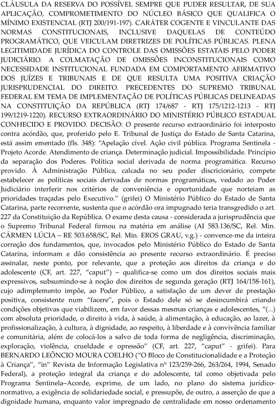 PLENA LEGITIMIDADE JURÍDICA DO CONTROLE DAS OMISSÕES ESTATAIS PELO PODER JUDICIÁRIO.