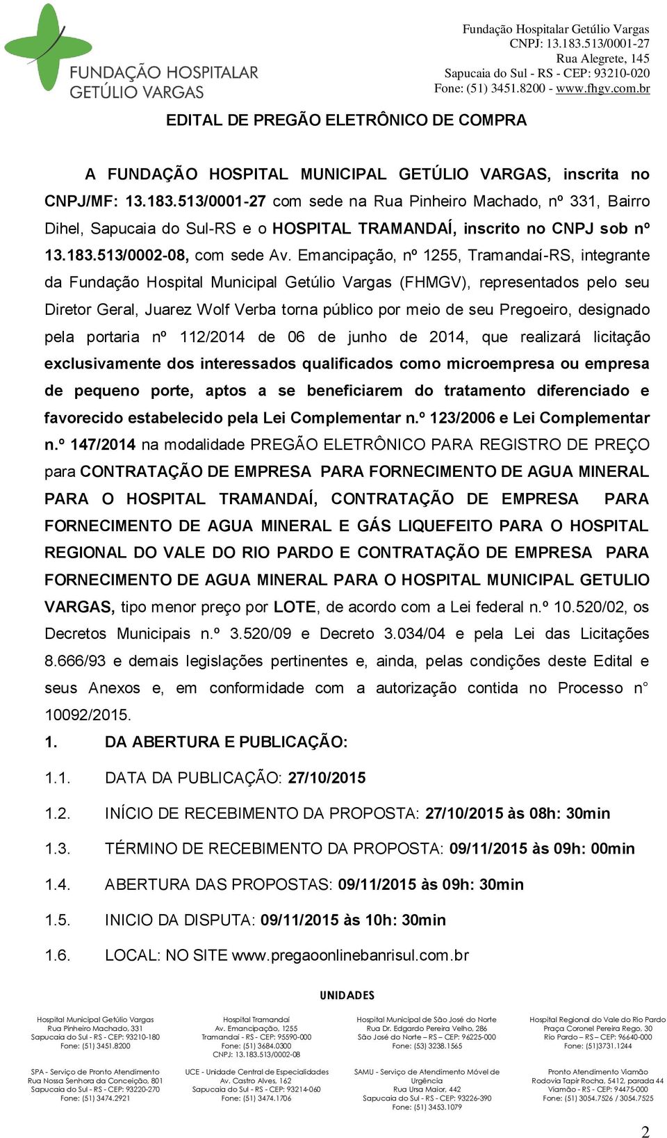 Emancipação, nº 1255, Tramandaí-RS, integrante da Fundação (FHMGV), representados pelo seu Diretor Geral, Juarez Wolf Verba torna público por meio de seu Pregoeiro, designado pela portaria nº