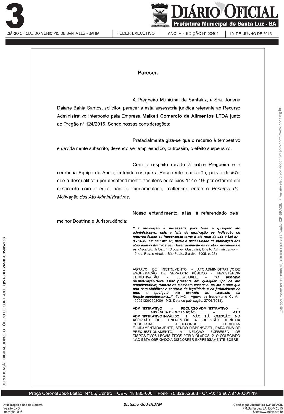 Sendo nossas considerações: Prefacialmente gize-se que o recurso é tempestivo e devidamente subscrito, devendo ser empreendido, outrossim, o efeito suspensivo.