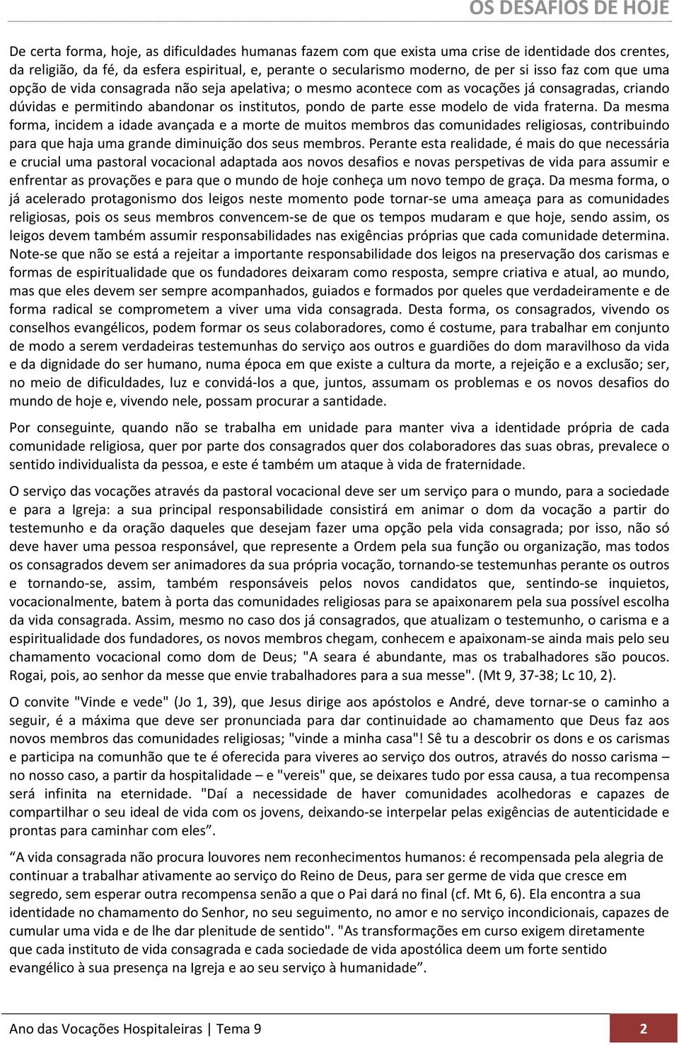 fraterna. Da mesma forma, incidem a idade avançada e a morte de muitos membros das comunidades religiosas, contribuindo para que haja uma grande diminuição dos seus membros.