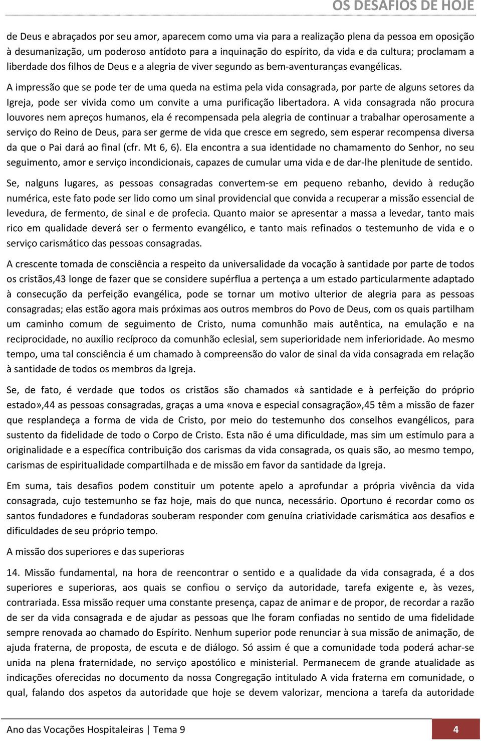 A impressão que se pode ter de uma queda na estima pela vida consagrada, por parte de alguns setores da Igreja, pode ser vivida como um convite a uma purificação libertadora.