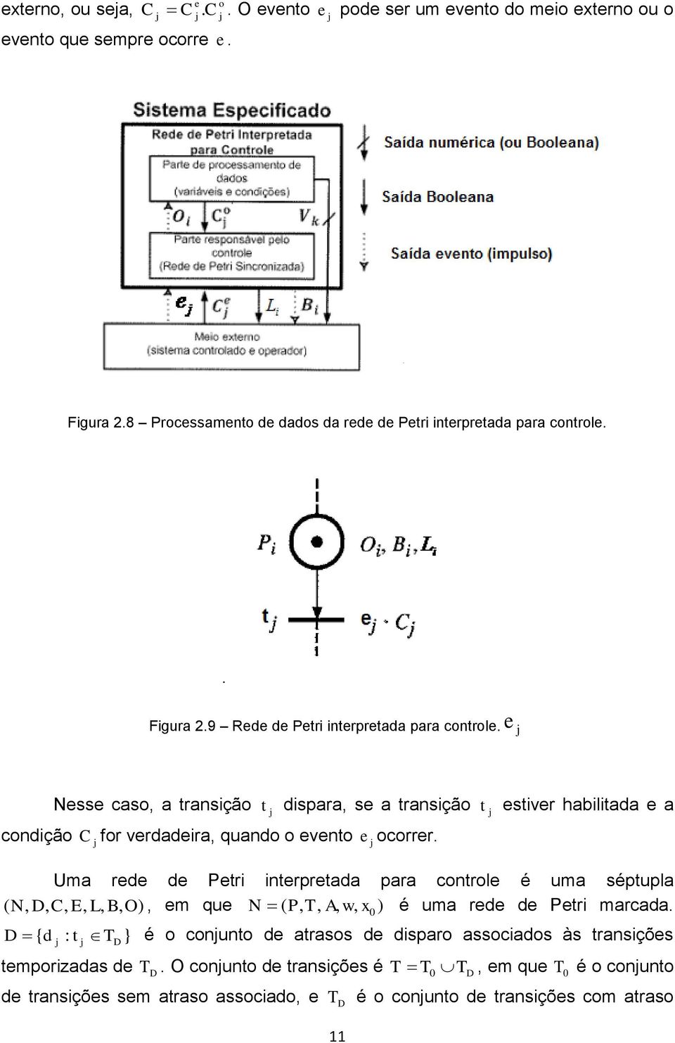 Uma rede de Petri interpretada para controle é uma séptupla ( N, D, C, E, L, B, O), em que N P, T, A, w, x ) é uma rede de Petri marcada.