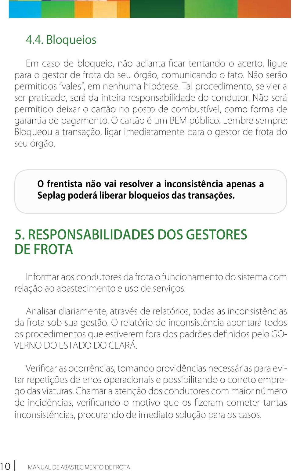 O cartão é um BEM público. Lembre sempre: Bloqueou a transação, ligar imediatamente para o gestor de frota do seu órgão.