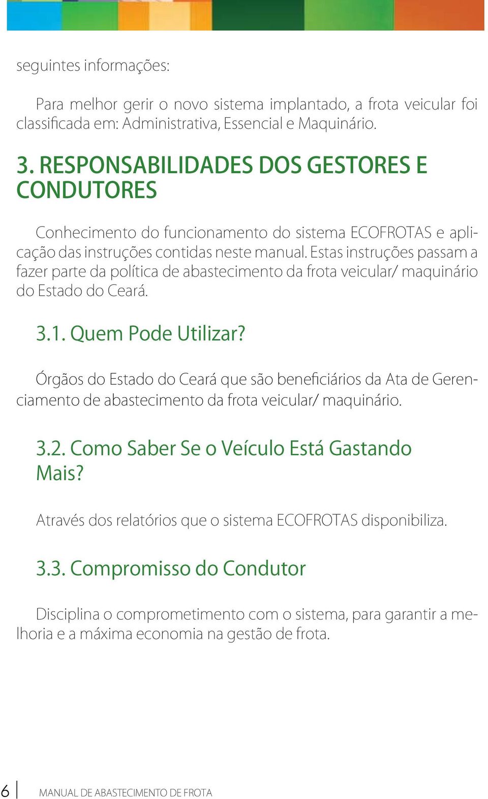 Estas instruções passam a fazer parte da política de abastecimento da frota veicular/ maquinário do Estado do Ceará. 3.1. Quem Pode Utilizar?