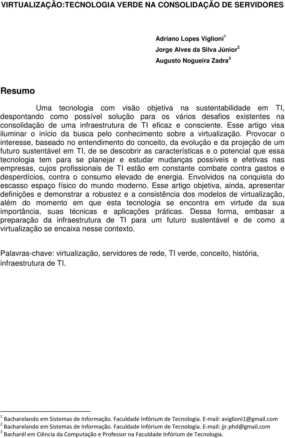 Esse artigo visa iluminar o início da busca pelo conhecimento sobre a virtualização.