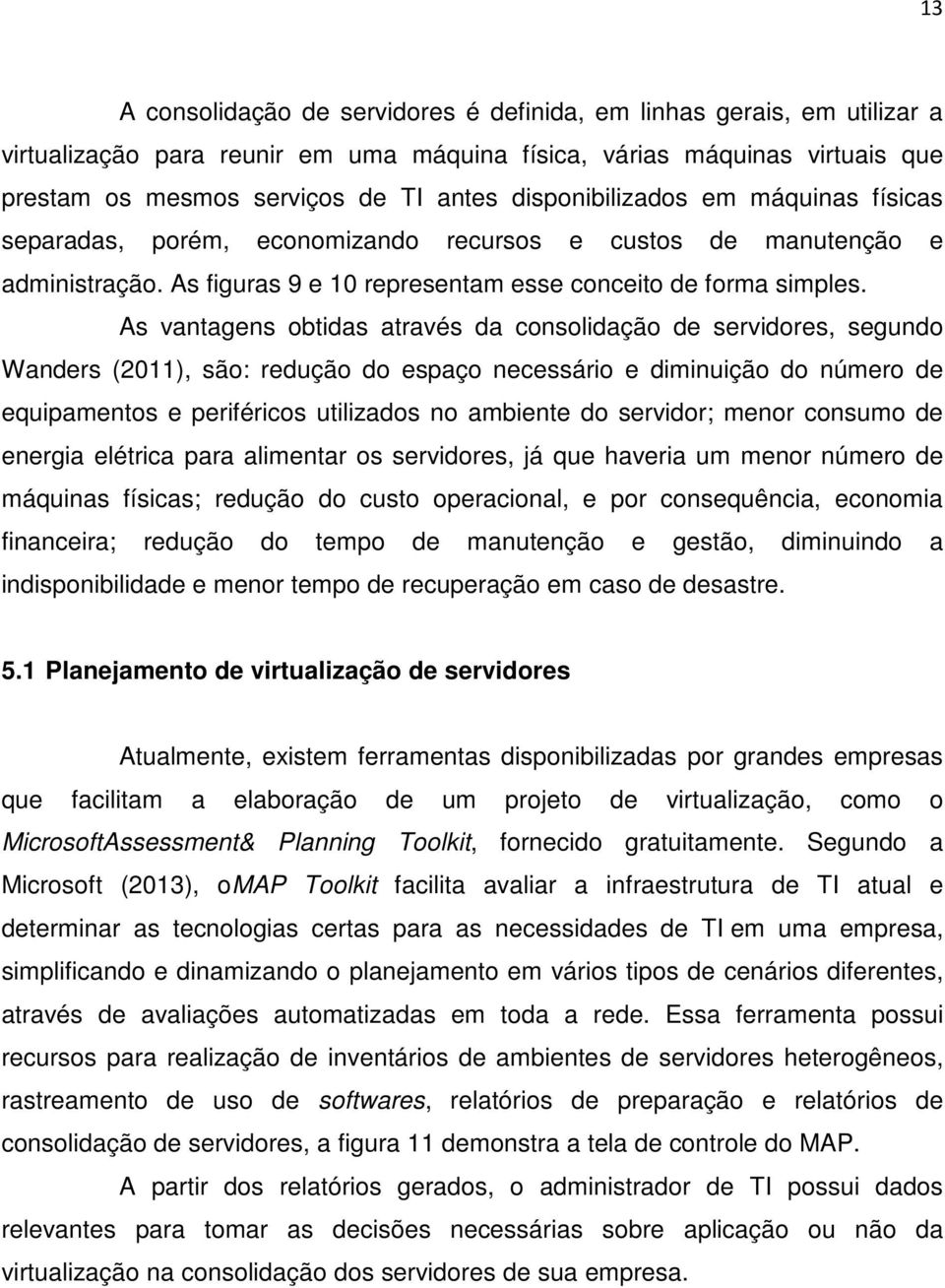 As vantagens obtidas através da consolidação de servidores, segundo Wanders (2011), são: redução do espaço necessário e diminuição do número de equipamentos e periféricos utilizados no ambiente do