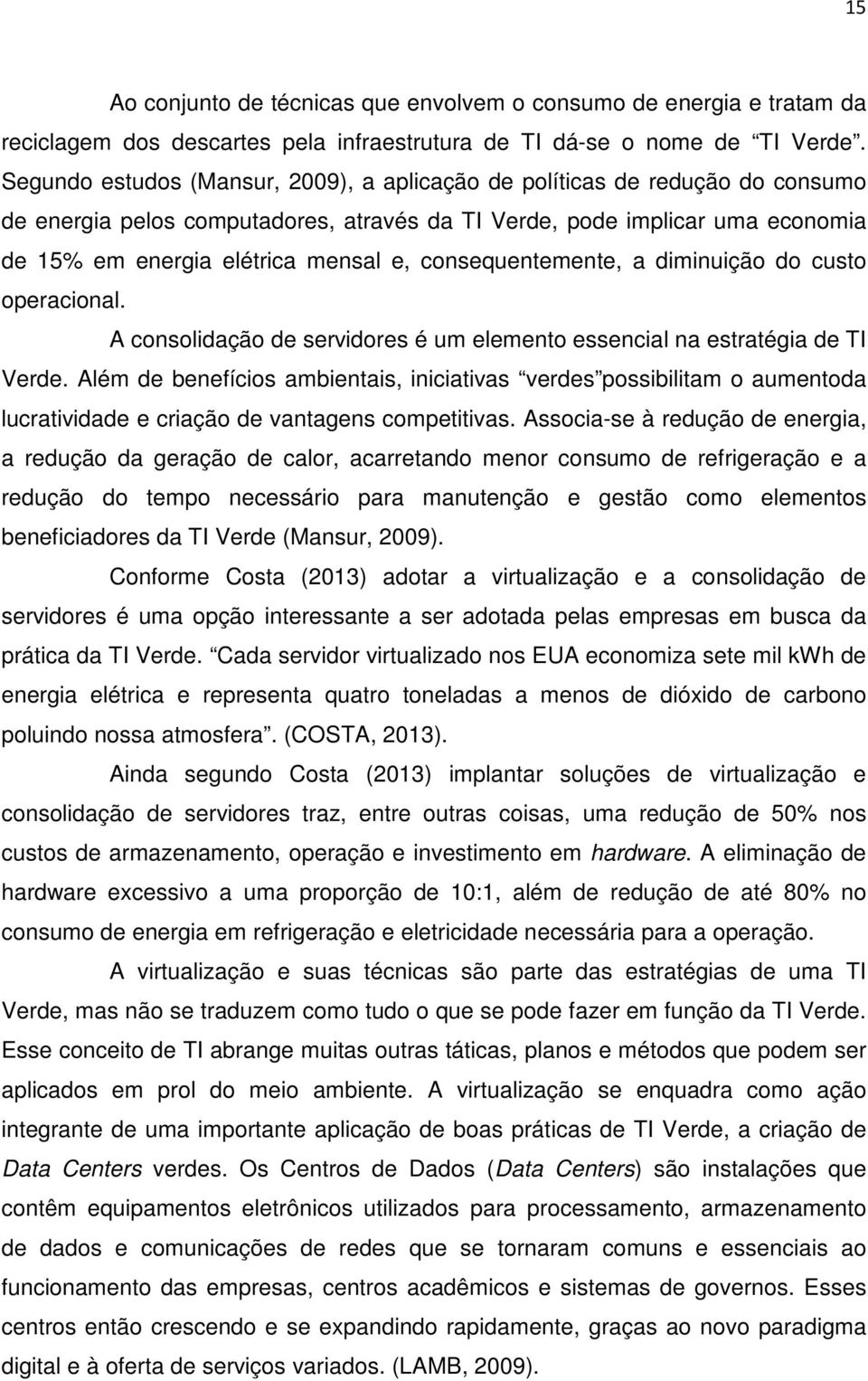 consequentemente, a diminuição do custo operacional. A consolidação de servidores é um elemento essencial na estratégia de TI Verde.