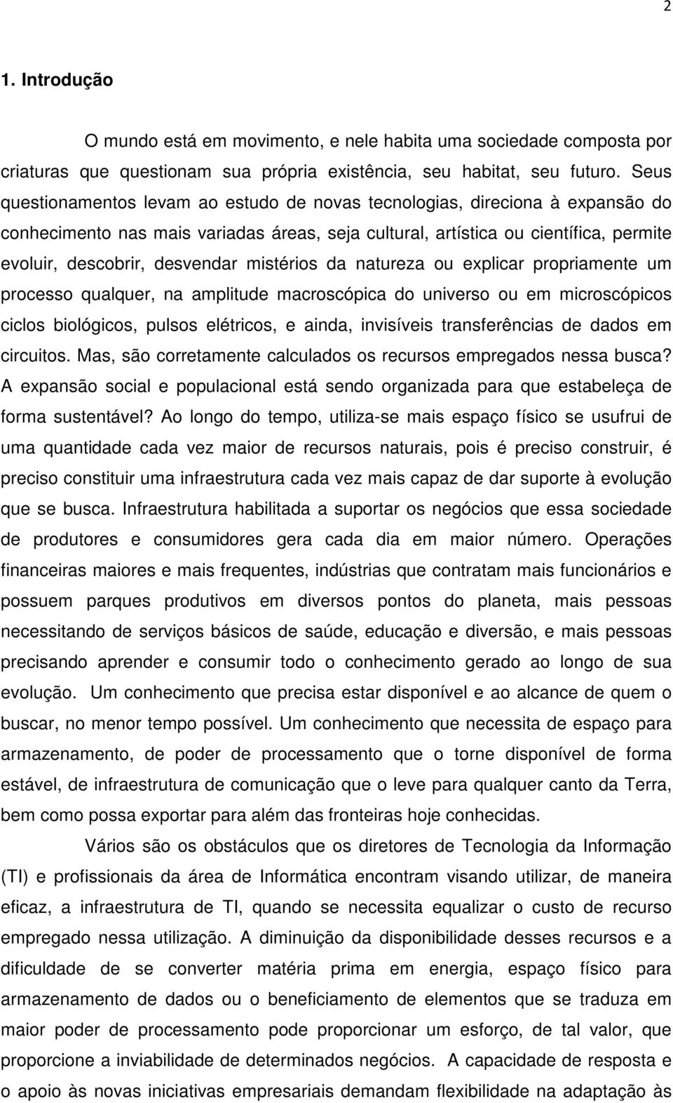 mistérios da natureza ou explicar propriamente um processo qualquer, na amplitude macroscópica do universo ou em microscópicos ciclos biológicos, pulsos elétricos, e ainda, invisíveis transferências