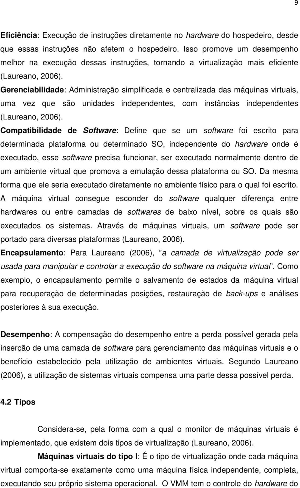 Gerenciabilidade: Administração simplificada e centralizada das máquinas virtuais, uma vez que são unidades independentes, com instâncias independentes (Laureano, 2006).