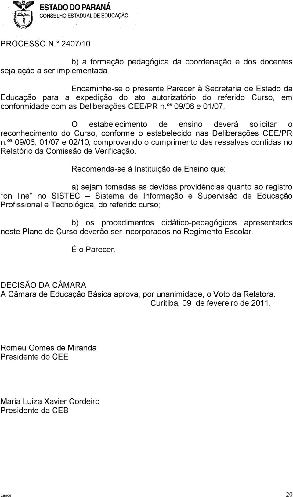 O estabelecimento de ensino deverá solicitar o reconhecimento do Curso, conforme o estabelecido nas Deliberações CEE/PR n.