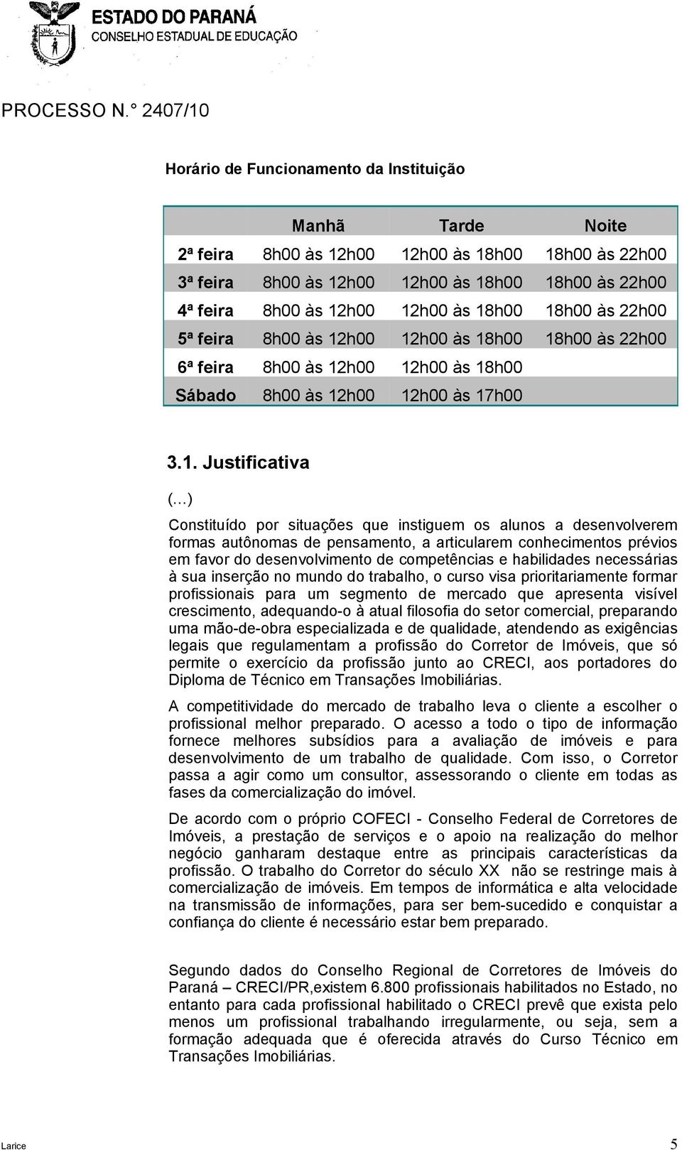 que instiguem os alunos a desenvolverem formas autônomas de pensamento, a articularem conhecimentos prévios em favor do desenvolvimento de competências e habilidades necessárias à sua inserção no