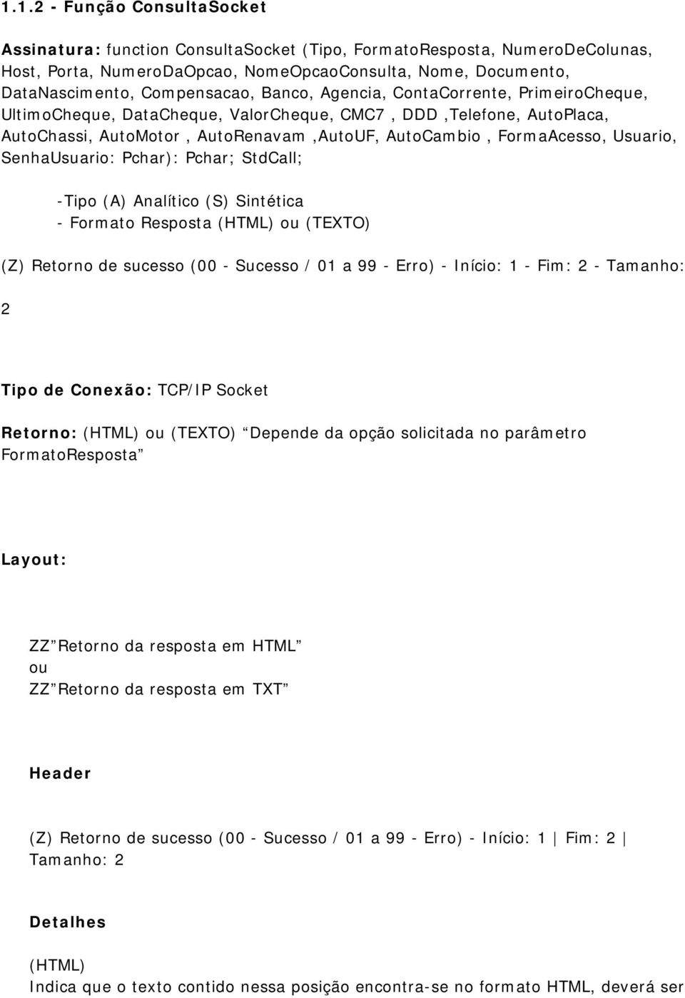 SenhaUsuario: Pchar): Pchar; StdCall; -Tipo (A) Analítico (S) Sintética - Formato Resposta (HTML) ou (TEXTO) (Z) Retorno de sucesso (00 - Sucesso / 01 a 99 - Erro) - Início: 1 - Fim: 2 - Tamanho: 2