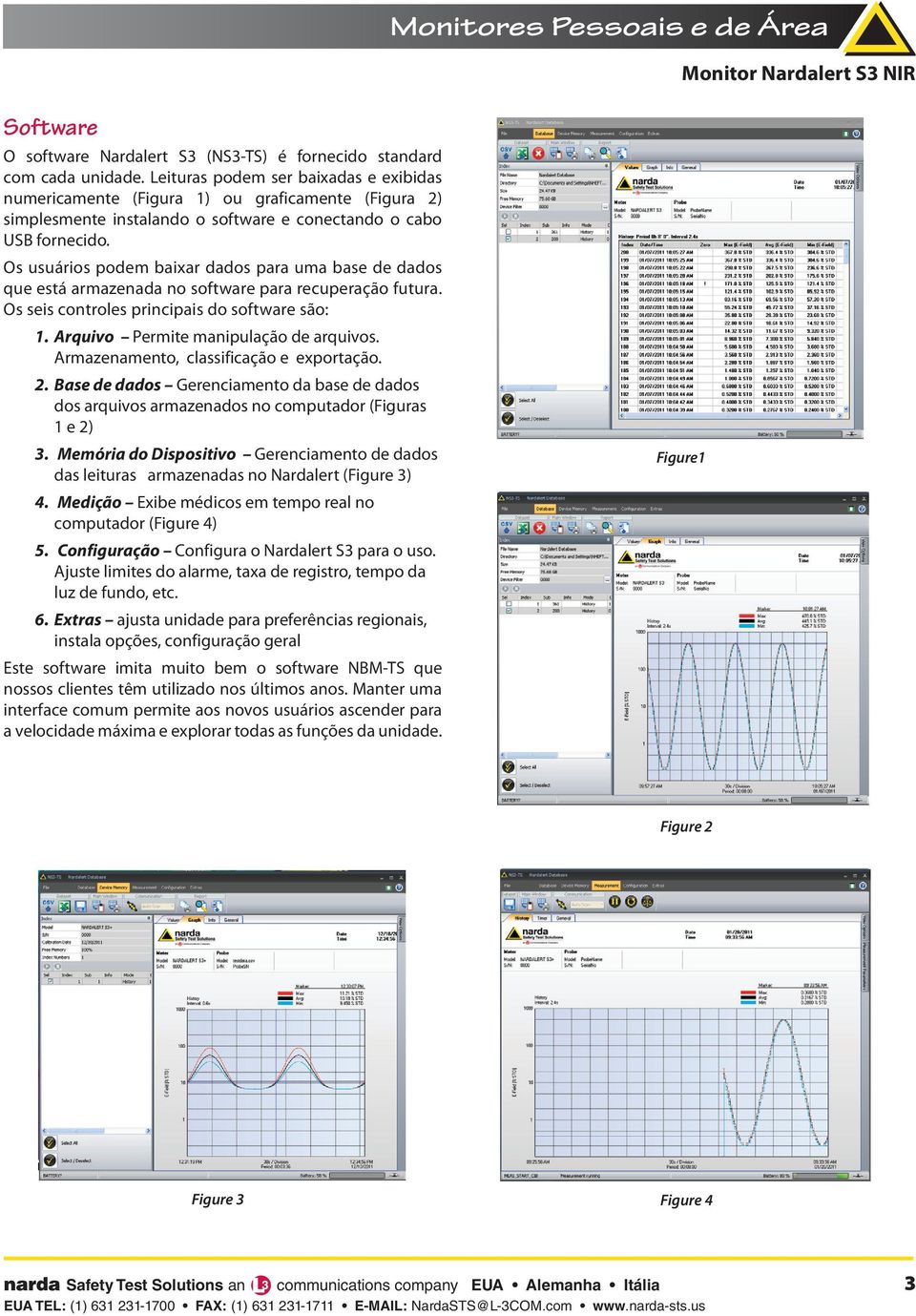 Os usuários podem baixar dados para uma base de dados que está armazenada no software para recuperação futura. Os seis controles principais do software são: 1. Arquivo Permite manipulação de arquivos.