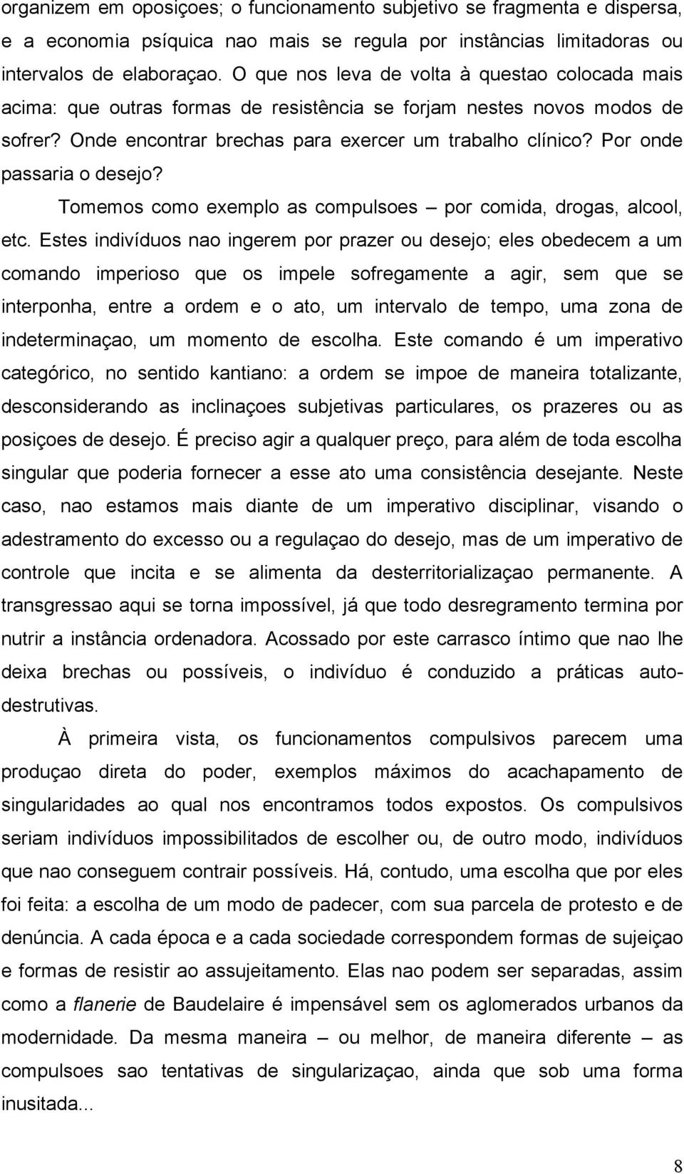 Por onde passaria o desejo? Tomemos como exemplo as compulsoes por comida, drogas, alcool, etc.