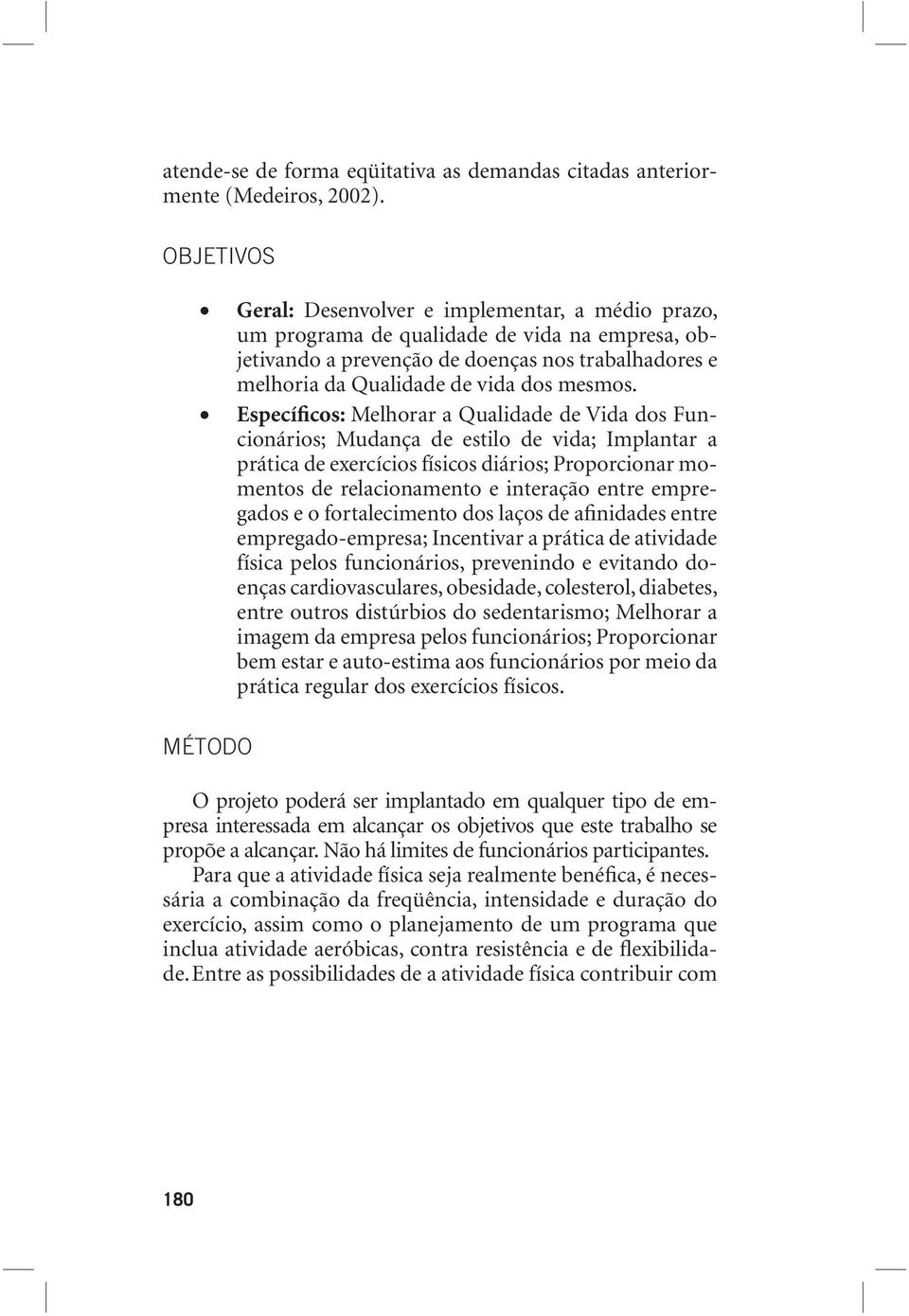 Específicos: Melhorar a Qualidade de Vida dos Funcionários; Mudança de estilo de vida; Implantar a prática de exercícios físicos diários; Proporcionar momentos de relacionamento e interação entre