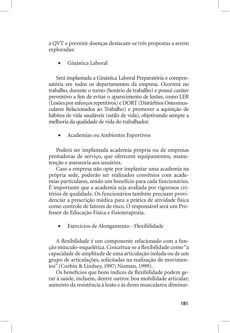 Osteomusculares Relacionados ao Trabalho) e promover a aquisição de hábitos de vida saudáveis (estilo de vida), objetivando sempre a melhoria da qualidade de vida do trabalhador.