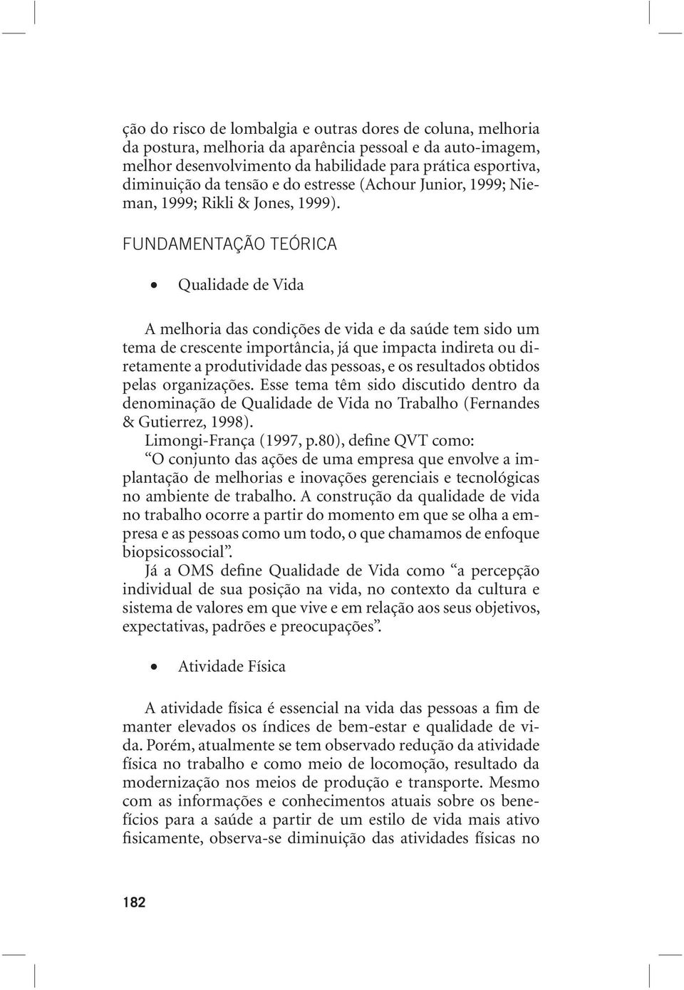 FUNDAMENTAÇÃO TEÓRICA Qualidade de Vida A melhoria das condições de vida e da saúde tem sido um tema de crescente importância, já que impacta indireta ou diretamente a produtividade das pessoas, e os