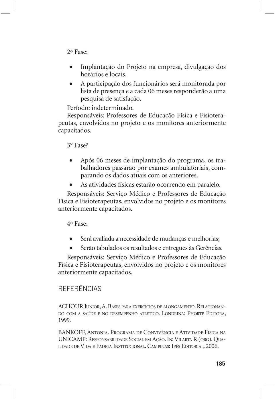 Responsáveis: Professores de Educação Física e Fisioterapeutas, envolvidos no projeto e os monitores anteriormente capacitados. 3 Fase?