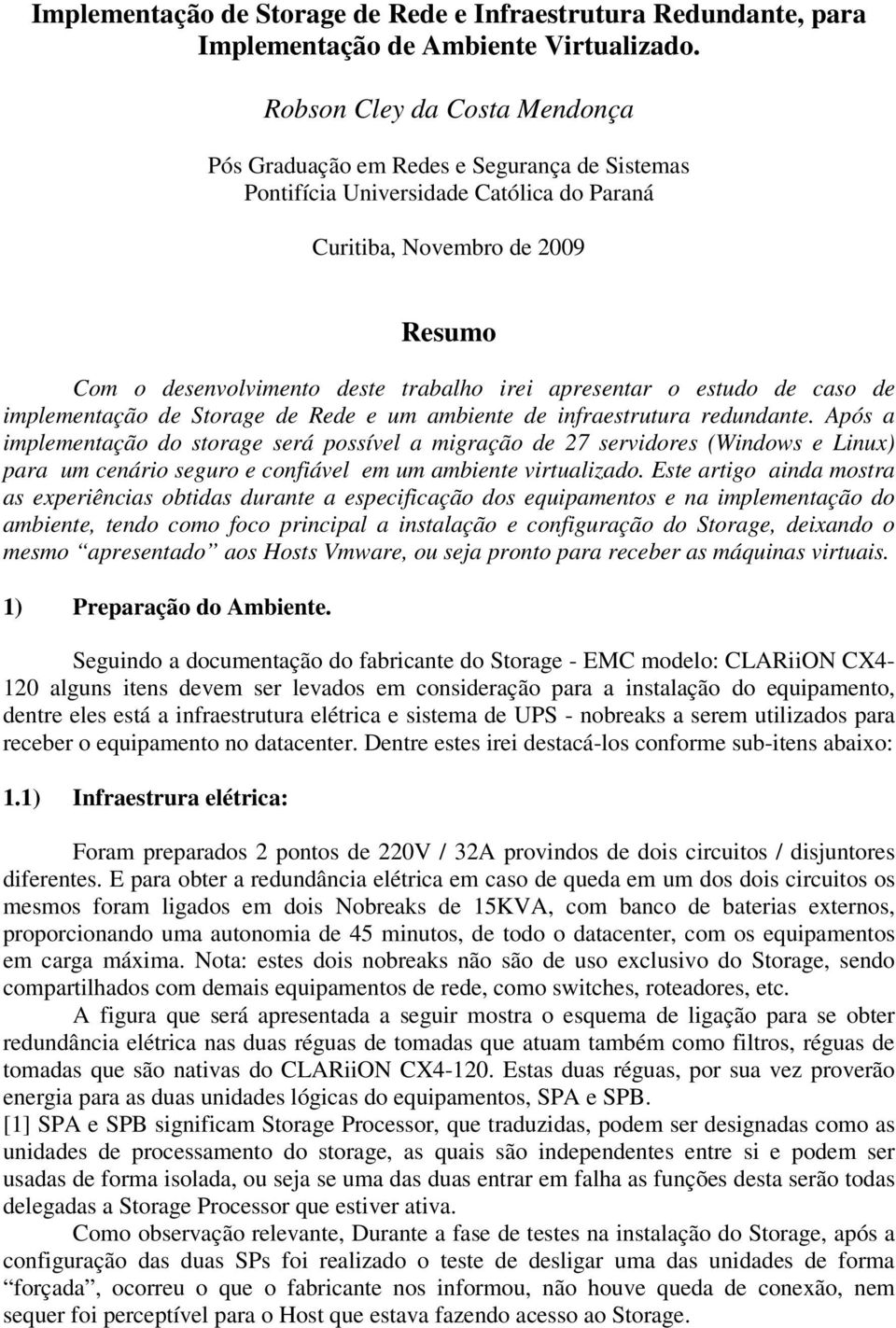 apresentar o estudo de caso de implementação de Storage de Rede e um ambiente de infraestrutura redundante.