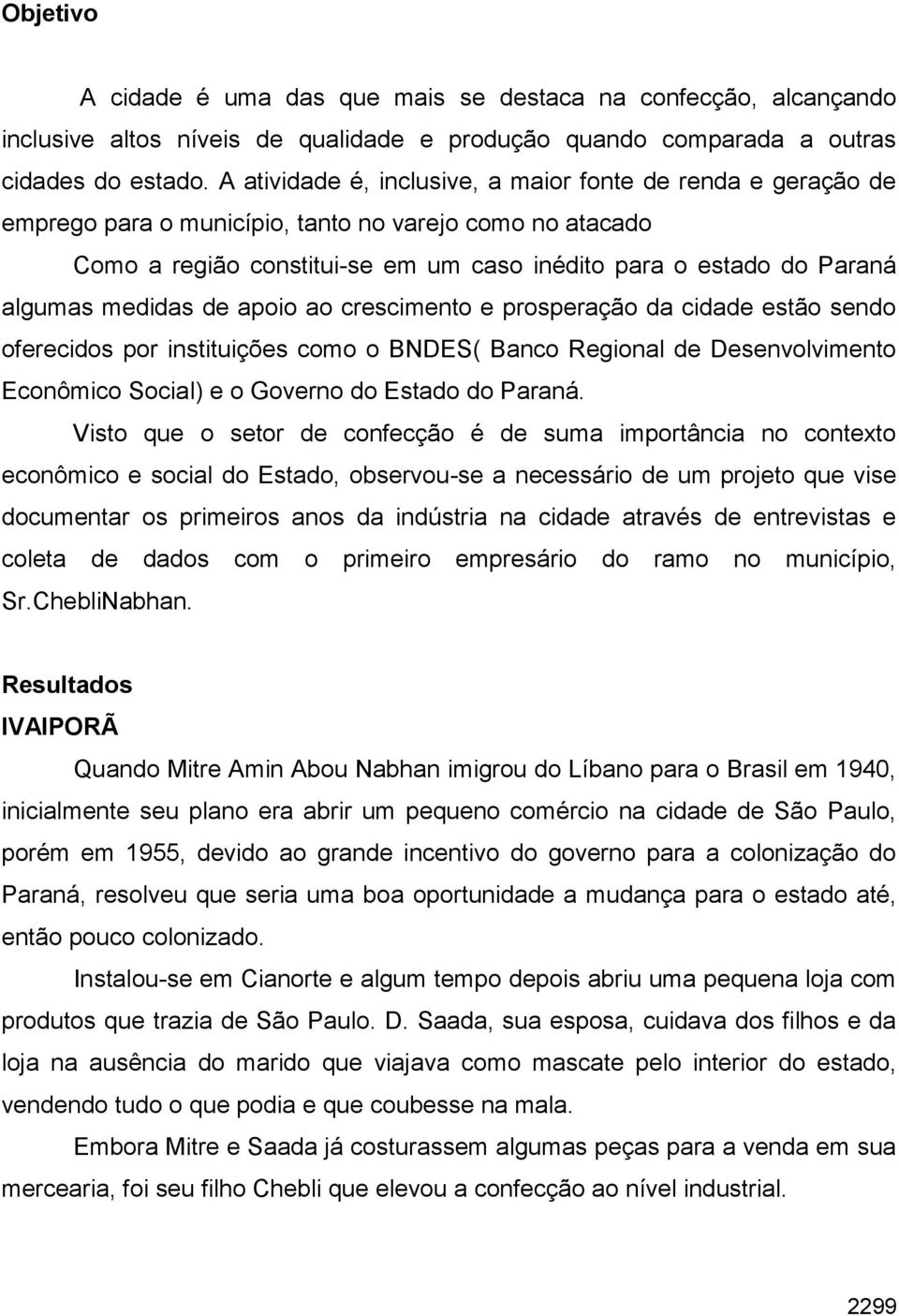 medidas de apoio ao crescimento e prosperação da cidade estão sendo oferecidos por instituições como o BNDES( Banco Regional de Desenvolvimento Econômico Social) e o Governo do Estado do Paraná.