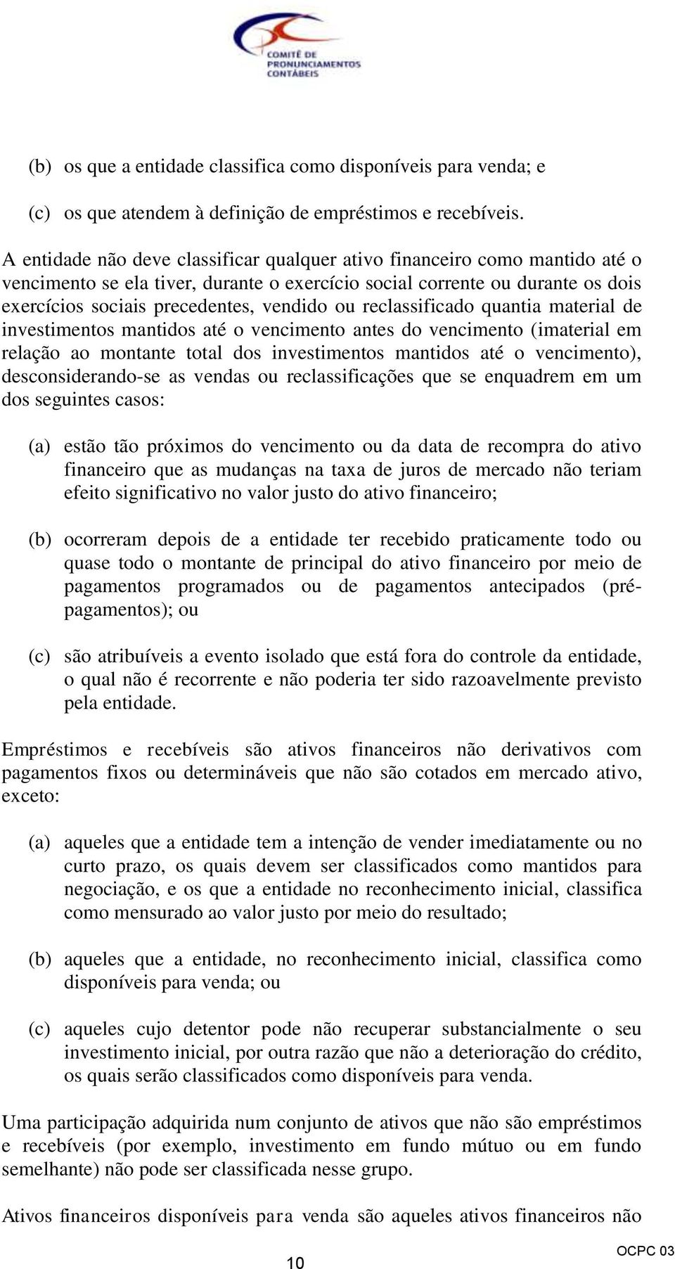 reclassificado quantia material de investimentos mantidos até o vencimento antes do vencimento (imaterial em relação ao montante total dos investimentos mantidos até o vencimento), desconsiderando-se