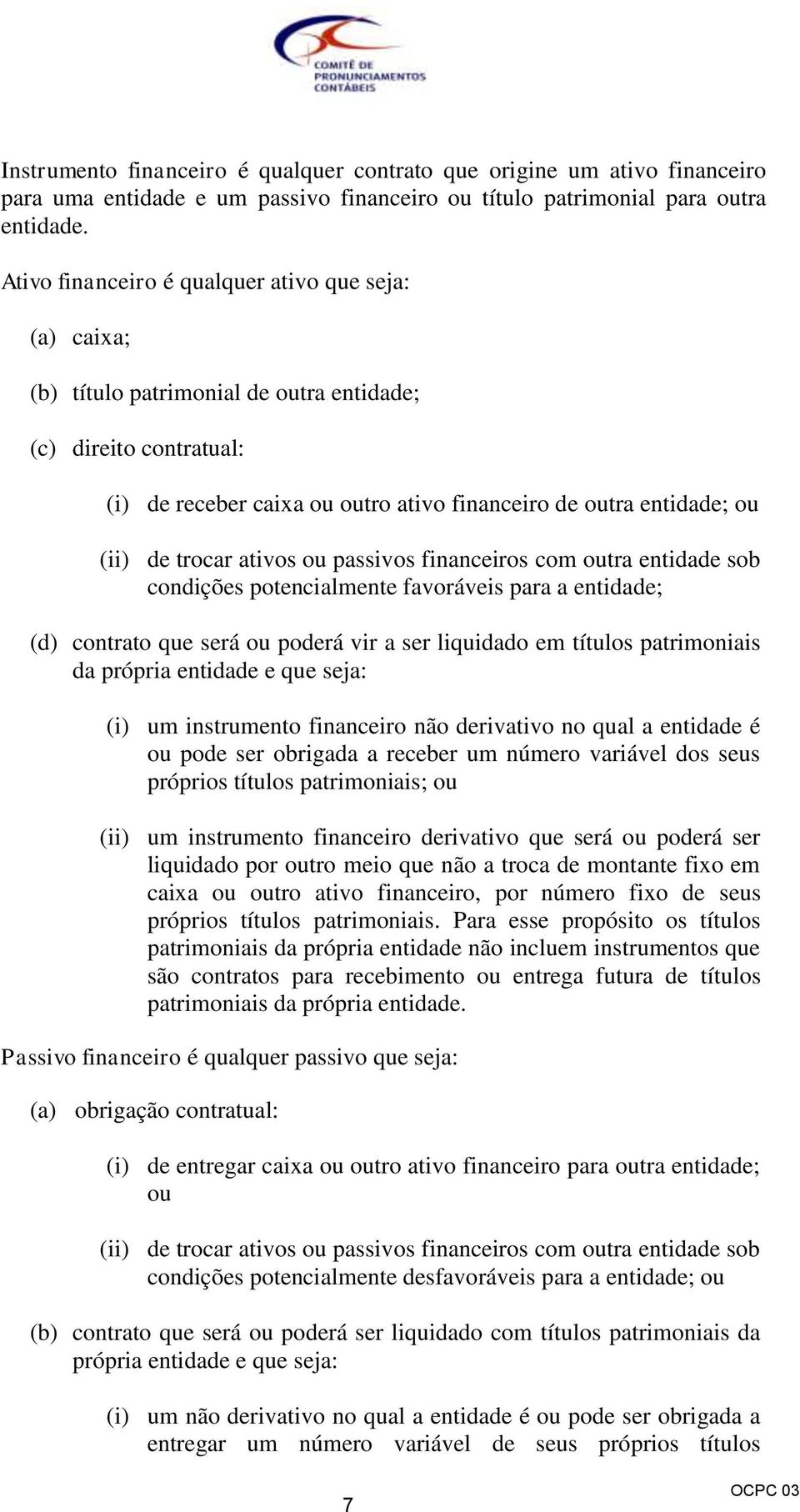 trocar ativos ou passivos financeiros com outra entidade sob condições potencialmente favoráveis para a entidade; (d) contrato que será ou poderá vir a ser liquidado em títulos patrimoniais da