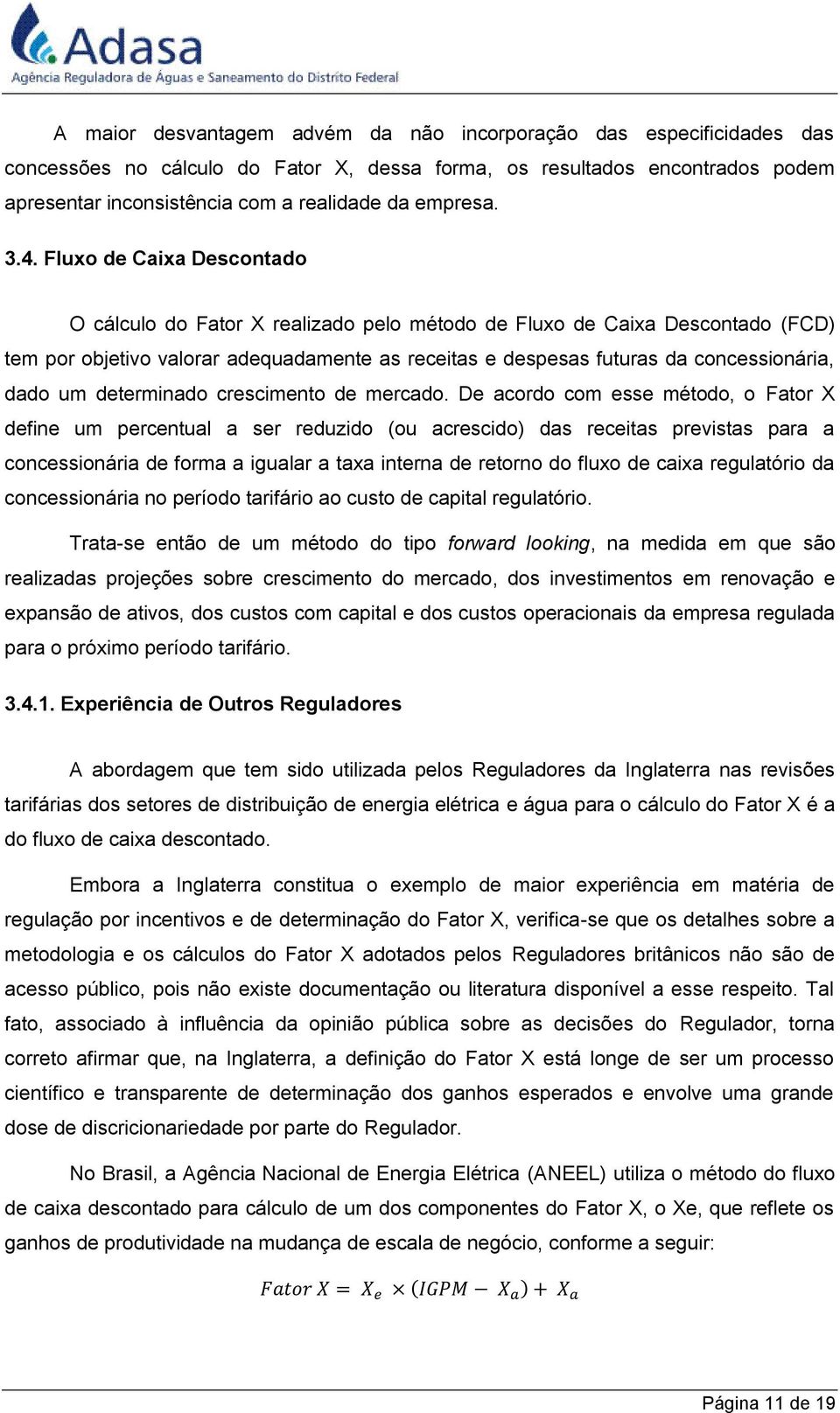 Fluxo de Caixa Descontado O cálculo do Fator X realizado pelo método de Fluxo de Caixa Descontado (FCD) tem por objetivo valorar adequadamente as receitas e despesas futuras da concessionária, dado