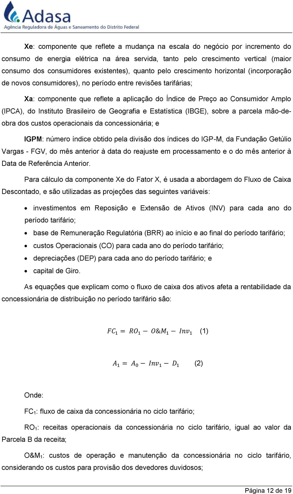 Instituto Brasileiro de Geografia e Estatística (IBGE), sobre a parcela mão-deobra dos custos operacionais da concessionária; e IGPM: número índice obtido pela divisão dos índices do IGP-M, da